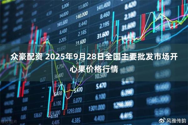 众豪配资 2025年9月28日全国主要批发市场开心果价格行情