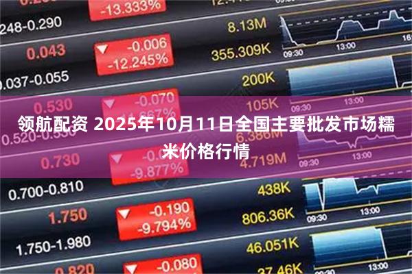 领航配资 2025年10月11日全国主要批发市场糯米价格行情
